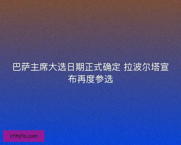 巴萨主席大选日期正式确定 拉波尔塔宣布再度参选 巴萨主席大选日期正式确定 拉波尔塔宣布再度参选