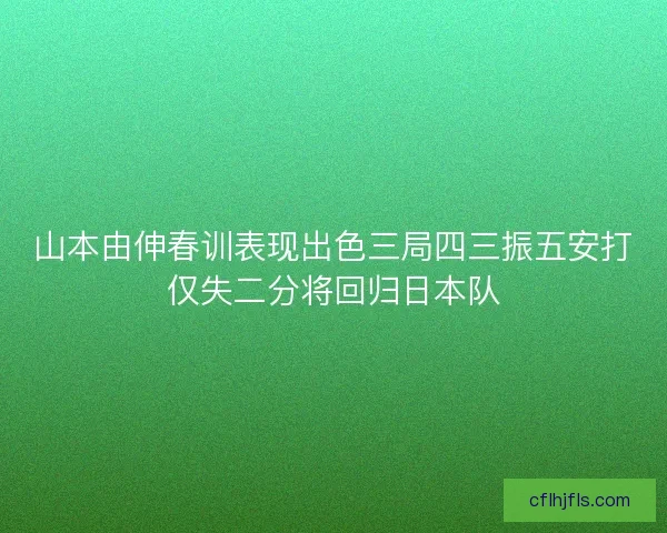 山本由伸春训表现出色三局四三振五安打仅失二分将回归日本队 山本由伸春训表现出色三局四三振五安打仅失二分将回归日本队