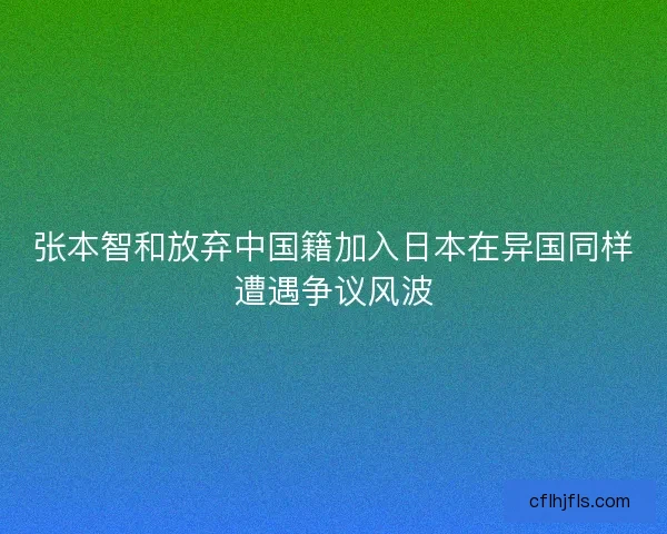 张本智和放弃中国籍加入日本在异国同样遭遇争议风波 张本智和放弃中国籍加入日本在异国同样遭遇争议风波
